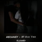 Nechaev 18 Мне Уже Slowed