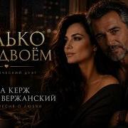 Только Мы Вдвоём Новый Романтический Дуэт Анны Керж И Марка Вержанского
