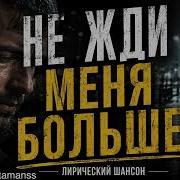 Не Жди Меня Больше Самый Душевный Шансон Про Любовь И Расстование 2026