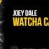 Joey Dale Watcha Called Me OUT NOW