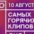 10 САМЫХ ГОРЯЧИХ КЛИПОВ ДНЯ ОТ 10 АВГУСТА 2022 МУЗ ТВ